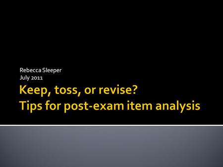 Rebecca Sleeper July 2011.  Statistical  Analysis of test taker performance on specific exam items  Qualitative  Evaluation of adherence to optimal.