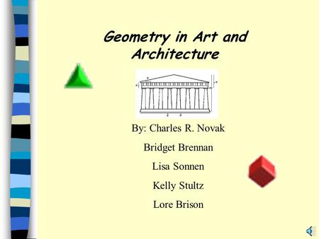 Geometry in Art and Architecture By: Charles R. Novak Bridget Brennan Lisa Sonnen Kelly Stultz Lore Brison.