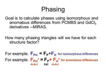Phasing Goal is to calculate phases using isomorphous and anomalous differences from PCMBS and GdCl3 derivatives --MIRAS. How many phasing triangles will.