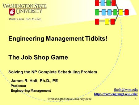 Engineering Management Tidbits! © Washington State University-20101  James R. Holt, Ph.D., PE Professor Engineering.
