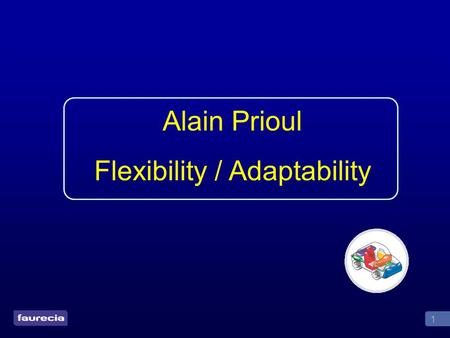 1 Alain Prioul Flexibility / Adaptability. 2 Definitions Flexibility Ability to follow customer demand at different Takt Time Ability to quickly change.