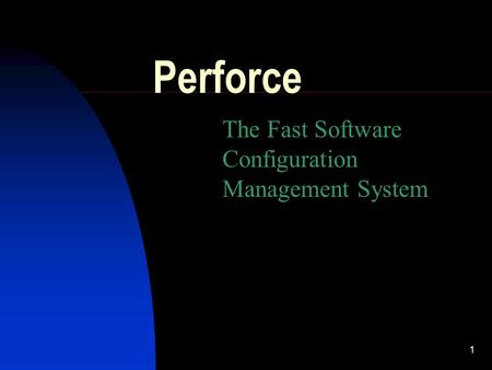 1 Perforce The Fast Software Configuration Management System.