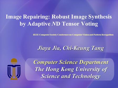 Image Repairing: Robust Image Synthesis by Adaptive ND Tensor Voting IEEE Computer Society Conference on Computer Vision and Pattern Recognition Jiaya.
