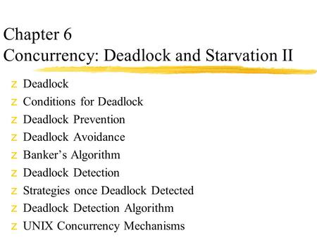 Chapter 6 Concurrency: Deadlock and Starvation II zDeadlock zConditions for Deadlock zDeadlock Prevention zDeadlock Avoidance zBanker’s Algorithm zDeadlock.