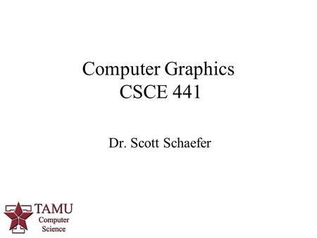 Computer Graphics CSCE 441