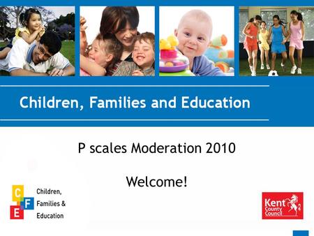 P scales Moderation 2010 Welcome!. Purpose of the Moderation To ensure consistency within partnership and across Kent. To ensure accurate assessments.