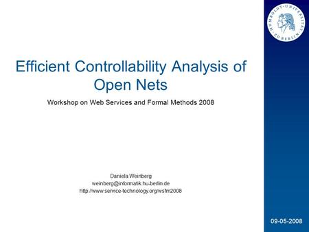 09-05-2008 Efficient Controllability Analysis of Open Nets Workshop on Web Services and Formal Methods 2008 Daniela Weinberg
