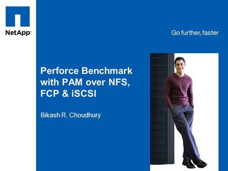Tag line, tag line Perforce Benchmark with PAM over NFS, FCP & iSCSI Bikash R. Choudhury.
