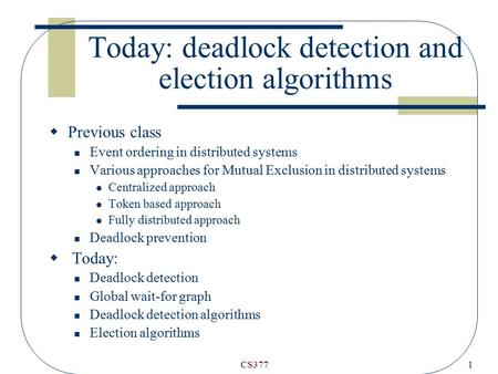 CS3771 Today: deadlock detection and election algorithms  Previous class Event ordering in distributed systems Various approaches for Mutual Exclusion.