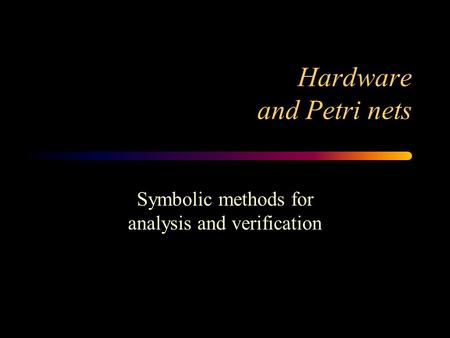 Hardware and Petri nets Symbolic methods for analysis and verification.