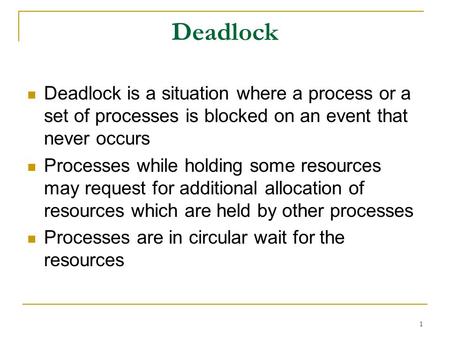 1 Deadlock Deadlock is a situation where a process or a set of processes is blocked on an event that never occurs Processes while holding some resources.