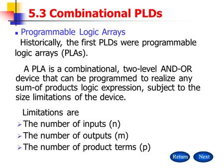 Limitations are  The number of inputs (n)  The number of outputs (m)  The number of product terms (p) 5.3 Combinational PLDs ReturnNext Programmable.