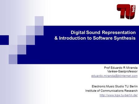 Digital Sound Representation & Introduction to Software Synthesis Electronic Music Studio TU Berlin Institute of Communications Research