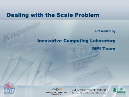 Presented by Dealing with the Scale Problem Innovative Computing Laboratory MPI Team.