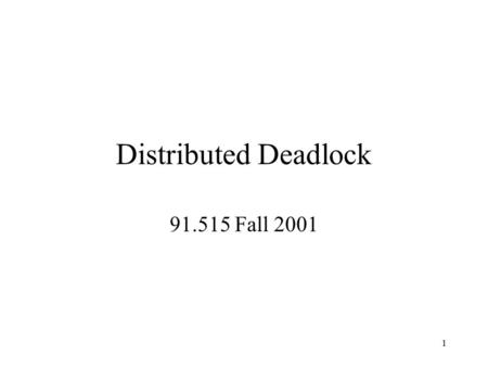 1 Distributed Deadlock 91.515 Fall 2001. 2 DS Deadlock Topics Prevention –Too expensive in time and network traffic in a distributed system Avoidance.