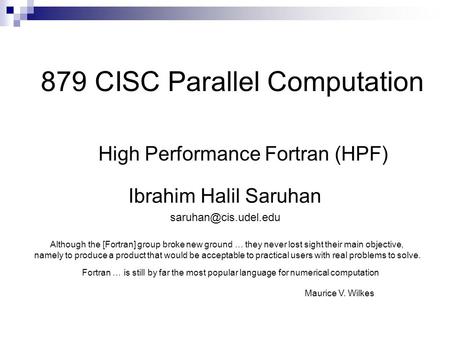 879 CISC Parallel Computation High Performance Fortran (HPF) Ibrahim Halil Saruhan Although the [Fortran] group broke new ground …