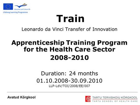 1 Leonardo da Vinci Transfer of Innovation Apprenticeship Training Program for the Health Care Sector 2008-2010 Duration: 24 months 01.10.2008-30.09.2010.