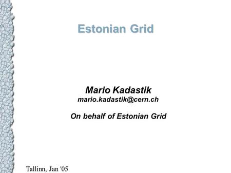 Estonian Grid Mario Kadastik On behalf of Estonian Grid Tallinn, Jan '05.