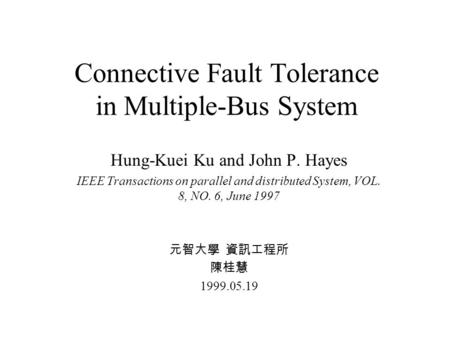 Connective Fault Tolerance in Multiple-Bus System Hung-Kuei Ku and John P. Hayes IEEE Transactions on parallel and distributed System, VOL. 8, NO. 6, June.