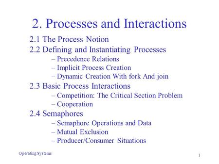 2. Processes and Interactions 2.1 The Process Notion 2.2 Defining and Instantiating Processes –Precedence Relations –Implicit Process Creation –Dynamic.