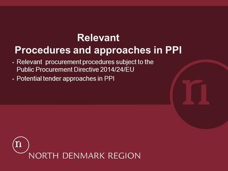 Relevant Procedures and approaches in PPI Relevant procurement procedures subject to the Public Procurement Directive 2014/24/EU Potential tender approaches.