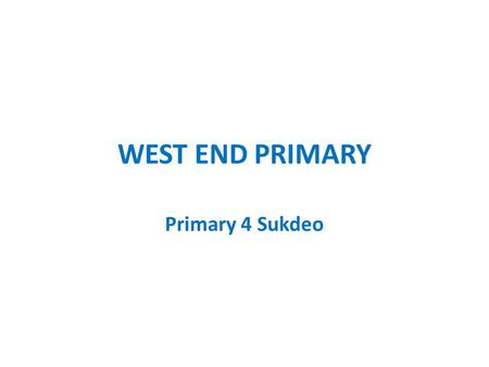 WEST END PRIMARY Primary 4 Sukdeo. Cambridge Curriculum ~Math~English ~Science~Social Studies Ministry of Education Standards.