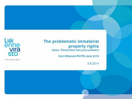 The problematic immaterial property rights Case: Travel time info procurement Kari Hiltunen P4ITS June 2014 5.6.2014.