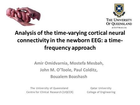 Analysis of the time-varying cortical neural connectivity in the newborn EEG: a time-frequency approach Amir Omidvarnia, Mostefa Mesbah, John M. O’Toole,