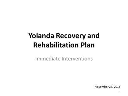 Yolanda Recovery and Rehabilitation Plan Immediate Interventions 1 November 27, 2013.