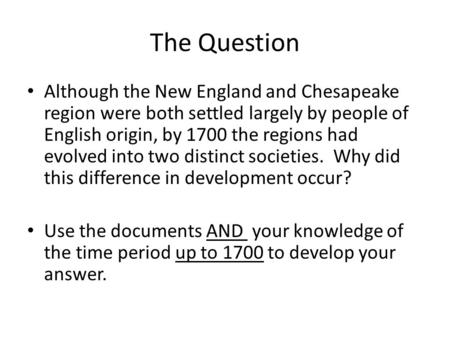 The Question Although the New England and Chesapeake region were both settled largely by people of English origin, by 1700 the regions had evolved into.