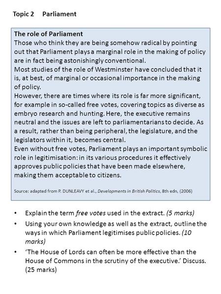 Topic 2	Parliament The role of Parliament Those who think they are being somehow radical by pointing out that Parliament plays a marginal role in the making.