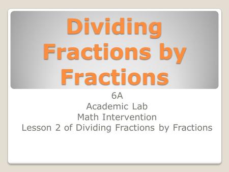 Dividing Fractions by Fractions 6A Academic Lab Math Intervention Lesson 2 of Dividing Fractions by Fractions.