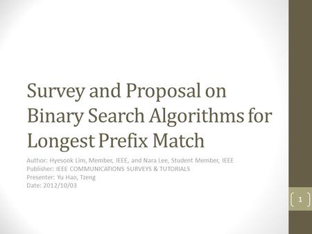 Survey and Proposal on Binary Search Algorithms for Longest Prefix Match Author: Hyesook Lim, Member, IEEE, and Nara Lee, Student Member, IEEE Publisher: