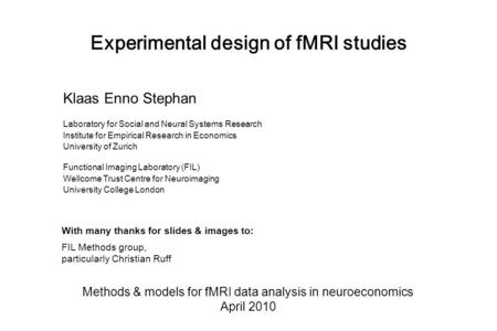 Experimental design of fMRI studies Methods & models for fMRI data analysis in neuroeconomics April 2010 Klaas Enno Stephan Laboratory for Social and Neural.