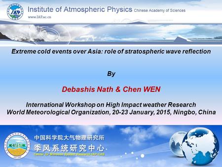 Extreme cold events over Asia: role of stratospheric wave reflection By Debashis Nath & Chen WEN International Workshop on High Impact weather Research.