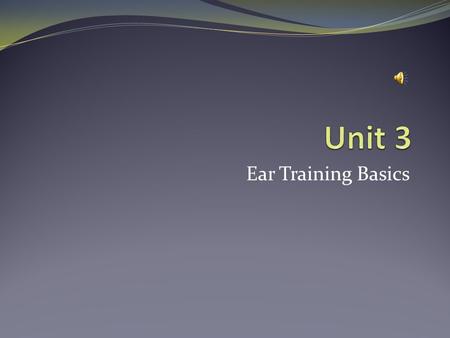 Unit 3 Ear Training Basics.