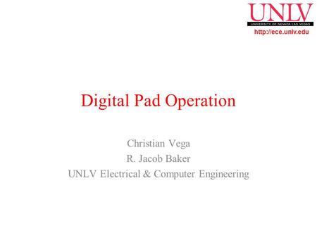 Digital Pad Operation Christian Vega R. Jacob Baker UNLV Electrical & Computer Engineering.
