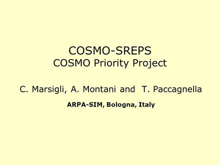 COSMO-SREPS COSMO Priority Project C. Marsigli, A. Montani and T. Paccagnella ARPA-SIM, Bologna, Italy.