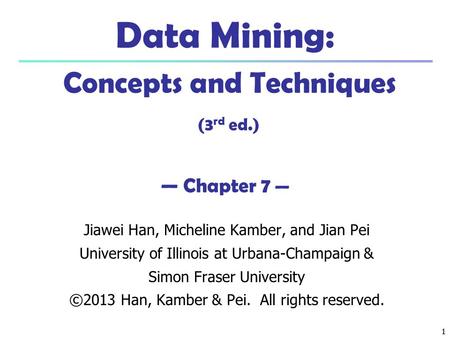 Data Mining: Concepts and Techniques (3rd ed.) — Chapter 7 —