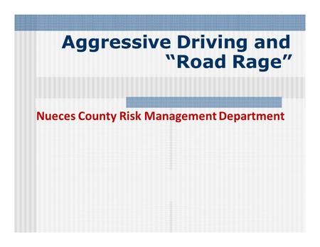 Aggressive Driving and “Road Rage” Nueces County Risk Management Department.