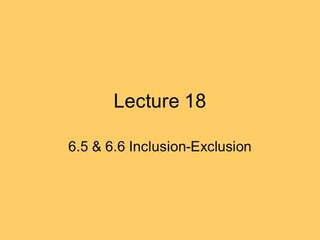 Lecture 18 6.5 & 6.6 Inclusion-Exclusion. 6.5 Inclusion-Exclusion A AB U It’s simply a matter of not over-counting the blue area in the intersection.