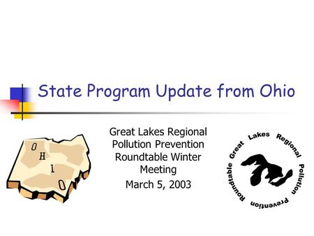 State Program Update from Ohio Great Lakes Regional Pollution Prevention Roundtable Winter Meeting March 5, 2003.