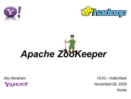HUG – India Meet November 28, 2009 Noida Apache ZooKeeper Aby Abraham.