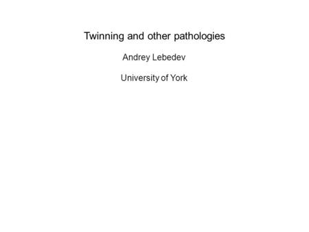 Twinning and other pathologies Andrey Lebedev University of York.