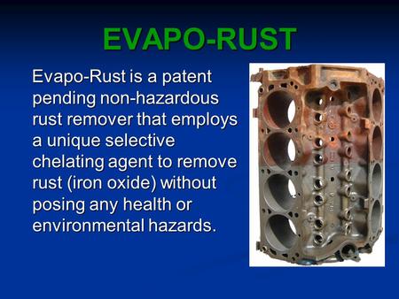 EVAPO-RUST Evapo-Rust is a patent pending non-hazardous rust remover that employs a unique selective chelating agent to remove rust (iron oxide) without.