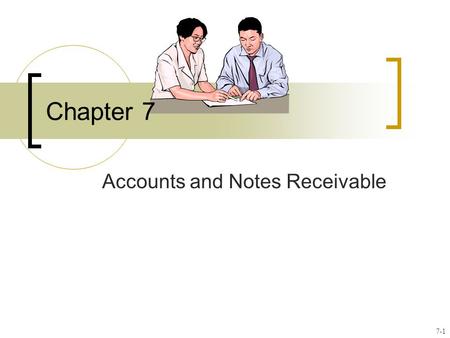 Chapter 7 Accounts and Notes Receivable 7-1. Some customers may not pay their account. Uncollectible amounts are referred to as bad debts. There are two.