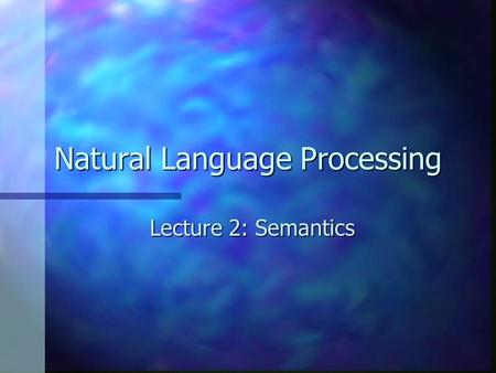 Natural Language Processing Lecture 2: Semantics.
