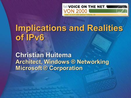 Implications and Realities of IPv6 Christian Huitema Architect, Windows ® Networking Microsoft ® Corporation.