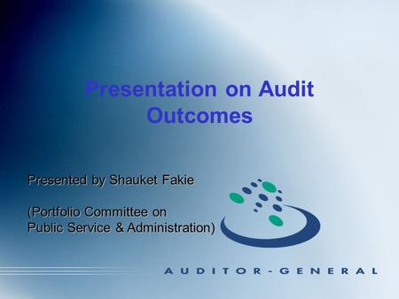 Presentation on Audit Outcomes Presented by Shauket Fakie (Portfolio Committee on Public Service & Administration)