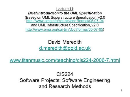 1 CIS224 Software Projects: Software Engineering and Research Methods Lecture 11 Brief introduction to the UML Specification (Based on UML Superstructure.